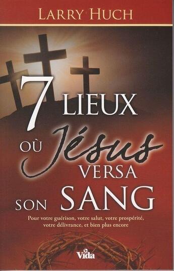 Couverture du livre « 7 lieux où Jésus versa son sang » de Larry Huch aux éditions Vida