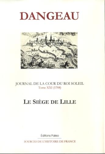 Couverture du livre « Journal de la cour du roi Soleil t.21 ; le siège de Lille (1708) » de Dangeau aux éditions Paleo