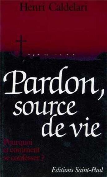 Couverture du livre « Pardon, source de vie : Pourquoi et comment se confesser ? » de Henri Caldelari aux éditions Saint Paul Editions