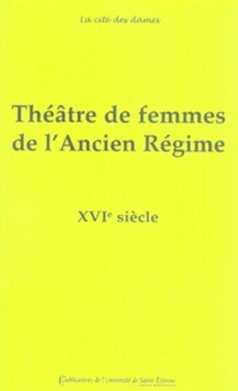 Couverture du livre « Théâtre de femmes de l'ancien régime, xvi siècle » de Evai/Gold/Getne aux éditions Pu De Saint Etienne