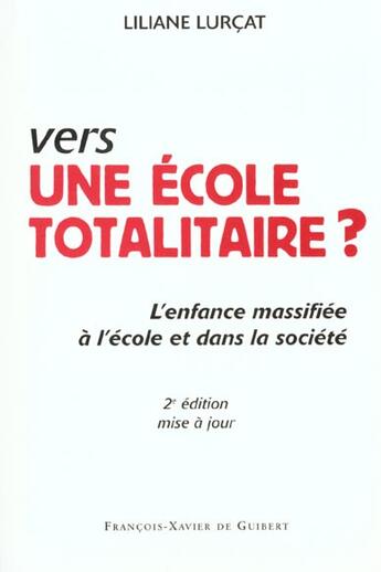 Couverture du livre « Vers une ecole totalitaire ? - l'enfance massifiee a l'ecole de la societe » de Lurcat Lilianne aux éditions Francois-xavier De Guibert