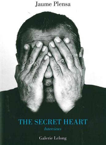 Couverture du livre « The secret heart - interviews 2000-2015 » de Jaume Plensa aux éditions Galerie Lelong