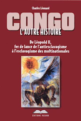 Couverture du livre « Congo : l'autre histoire ; de Léopold II, fer de lance de l'antiesclavagisme à l'esclavagisme des multinationales » de Charles Leonard aux éditions Dynamedia