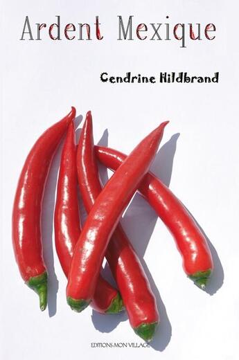 Couverture du livre « Ardent Mexique » de Cendrine Hildbrand aux éditions Mon Village