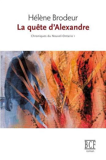 Couverture du livre « Chroniques du Nouvel-Ontario t.1 ; la quête d'Alexandre » de Helene Brodeur aux éditions Editions Prise De Parole