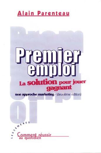 Couverture du livre « Premier Emploi. La Solution Pour Jouer Gagnant, Une Approche Marketing » de Alain Parenteau aux éditions Les Deux Encres