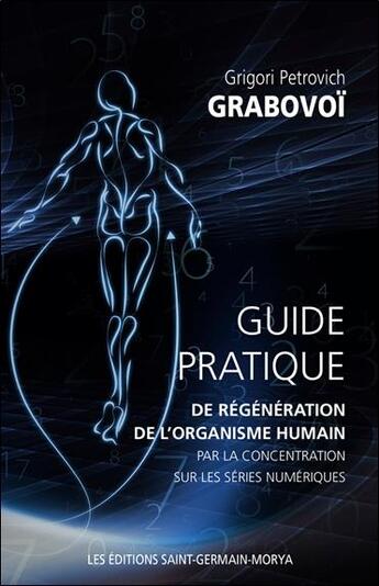 Couverture du livre « Guide pratique de régénération de l'organisme humain par la concentration sur les séries numériques » de Grigori Petrovitch Grabovoi aux éditions Saint Germain-morya