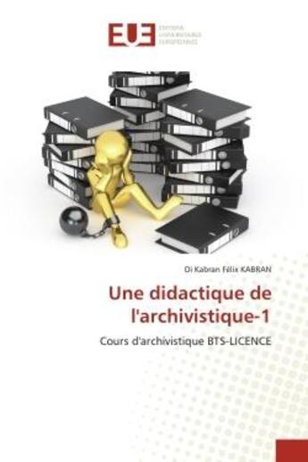 Couverture du livre « Une didactique de l'archivistique-1 - cours d'archivistique bts-licence » de Kabran O K F. aux éditions Editions Universitaires Europeennes