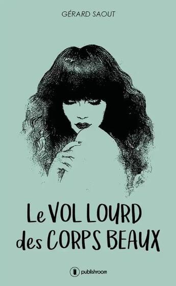 Couverture du livre « Le vol lourd des corps beaux » de Saout Gerard aux éditions Publishroom