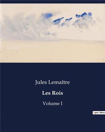 Couverture du livre « Les Rois : Volume I » de Jules Lemaître aux éditions Culturea