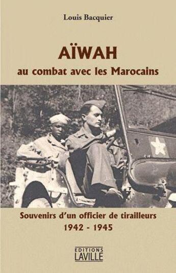 Couverture du livre « Aïwah, au combat avec les Marocains ; souvenirs d'un officier de tirailleurs, 1942-1945 » de Louis Bacquier aux éditions Laville