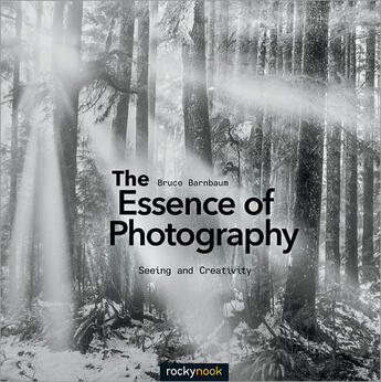 Couverture du livre « The Essence of Photography » de Bruce Barnbaum aux éditions Rocky Nook