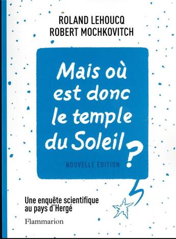 Couverture du livre « Mais où est donc le temple du soleil ? enquête scientifique au pays d'Hergé » de Roland Lehoucq et Robert Mochlovitch aux éditions Flammarion