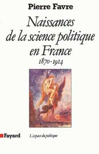 Couverture du livre « Naissances de la science politique en France : (1870-1914) » de Pierre Favre aux éditions Fayard