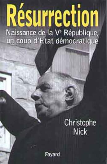 Couverture du livre « Résurrection : Naissance de la Ve République, un coup d'Etat démocratique » de Christophe Nick aux éditions Fayard