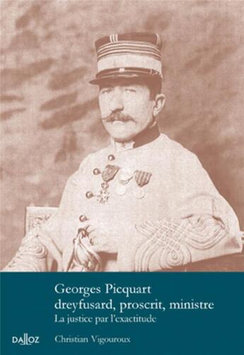 Couverture du livre « Georges Picqart ; dreyfusard, proscrit, ministre ; la justice par l'exactitude » de Christian Vigouroux aux éditions Dalloz