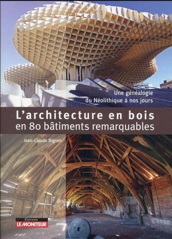 Couverture du livre « L'architecture en bois : 80 bâtiments remarquables ; une généalogie de l'Antiquité à nos jours » de Jean-Claude Bignon aux éditions Le Moniteur