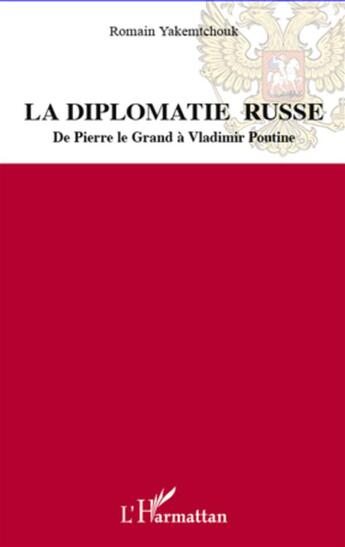 Couverture du livre « La diplomatie russe ; de Pierre le Grand à Vladimir Poutine » de Romain Yakemtchouk aux éditions L'harmattan