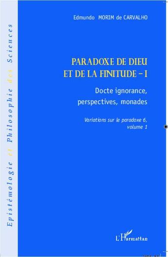 Couverture du livre « Paradoxe de Dieu et de la finitude t.1 ; docte ignorance, perspectives, monades ; variations sur le paradoxe 6, t.1 » de Edmundo Morim De Carvalho aux éditions L'harmattan