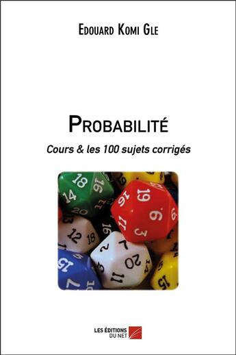 Couverture du livre « Probabilité ; cours & les 100 sujets corrigés » de Edouard Komi Gle aux éditions Editions Du Net