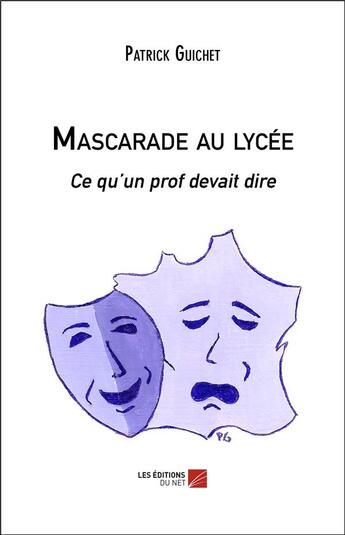 Couverture du livre « Mascarade au lycée ; ce qu un prof devait dire » de Patrick Guichet aux éditions Editions Du Net