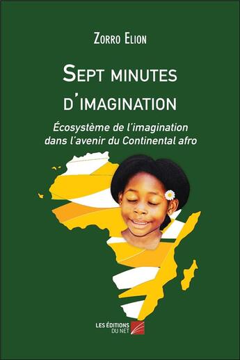 Couverture du livre « Sept minutes d'imagination; écosystème de l'imagination dans l'avenir du continental afro » de Zorro Elion aux éditions Editions Du Net