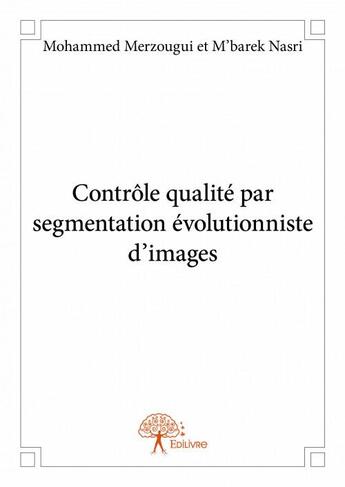 Couverture du livre « Contrôle qualité par segmentation évolutionniste d'images » de Mohammed Merzougui et M'Barek Naari aux éditions Edilivre