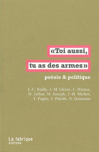 Couverture du livre « Toi aussi, tu as des armes ; poésie & politique » de  aux éditions Fabrique