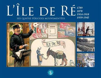 Couverture du livre « L'île de Ré, ses quatre périodes mouvementées ; 1789, 1870, 1914-1918, 1939-1945 » de Jean Laurent Grissot aux éditions Bordessoules