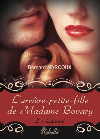 Couverture du livre « L'arriere petite fille de madame bovary : 2 - laurent » de Marcoux Bernard aux éditions Rebelle