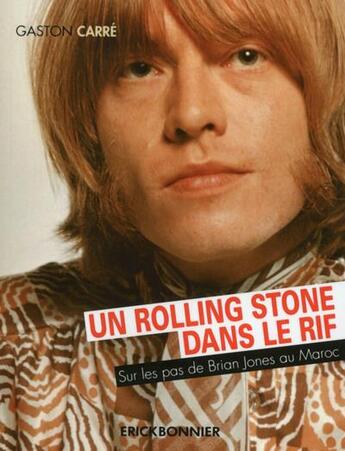 Couverture du livre « Un Rolling Stone dans le rif ; sur les pas de Brian Jones au Maroc » de Gaston Carre aux éditions Erick Bonnier