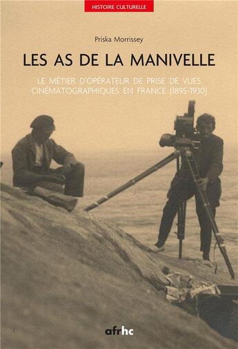 Couverture du livre « Les as de la manivelle:. le metier d'operateur de prise de vues cinem atographiques en france (1895- » de Priska Morrissey aux éditions Afrhc