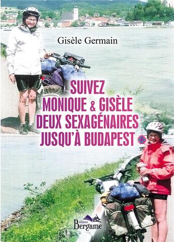 Couverture du livre « Suivez Monique & Gisèle deux sexagénaires jusqu'a Budapest » de Germain Gisele aux éditions Bergame