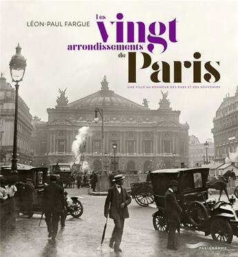 Couverture du livre « Les vingt arrondissements de Paris ; une ville au bonheur des rues et des souvenirs » de Léon-Paul Fargue aux éditions Parigramme