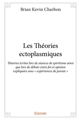 Couverture du livre « Les Théories ectoplasmiques » de Kevin Charbon Brian aux éditions Edilivre