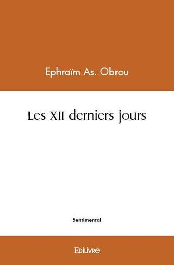 Couverture du livre « Les xii derniers jours » de Ephraim As. Obrou aux éditions Edilivre