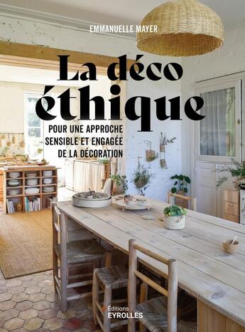 Couverture du livre « La déco éthique : Pour une approche sensible et engagée de la décoration » de Emmanuelle Mayer aux éditions Eyrolles