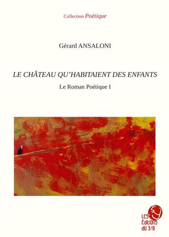 Couverture du livre « Le château qu'habitaient des enfants : le roman poétique I » de Gerard Ansaloni aux éditions Les Editions Du 3/9