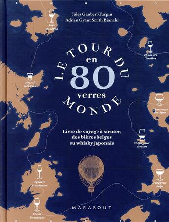 Couverture du livre « Le tour du monde en 80 verres ; livre de voyage à siroter, des bières belges au whisky japonais » de Adrien Grant Smith Bianchi et Jules Gaubert-Turpin aux éditions Marabout