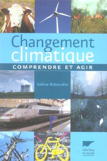 Couverture du livre « Changement Climatique, Comprendre Et Agir » de Sabine Rabourdin aux éditions Delachaux & Niestle