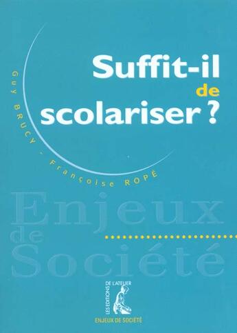 Couverture du livre « Suffit-il de scolariser? » de Françoise Rope et Guy Brucis aux éditions Editions De L'atelier