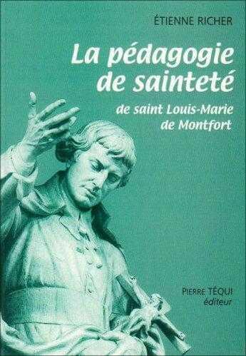 Couverture du livre « La pédagogie de sainteté : de saint Louis-Marie de Montfort » de Etienne Richer aux éditions Tequi