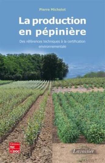 Couverture du livre « La production en pépinière ; des références techniques à la certification environnementale » de Pierre Michelot aux éditions Tec Et Doc