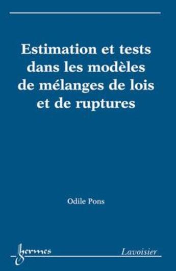 Couverture du livre « Estimation et tests dans les modèles de mélanges de lois et de ruptures » de Odile Pons aux éditions Hermes Science Publications