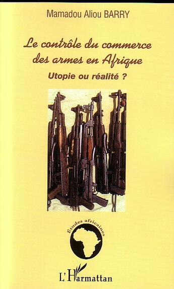 Couverture du livre « Le contrôle du commerce des armes en Afrique : Utopie ou réalité ? » de Mamadou Aliou Barry aux éditions L'harmattan