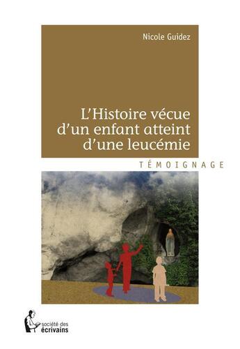 Couverture du livre « Lhistoire vécue d'un enfant atteint d'une leucémie » de Nicole Guidez aux éditions Societe Des Ecrivains