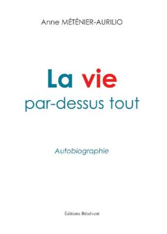 Couverture du livre « La vie par-dessus tout » de Anne Metenier-Aurilio aux éditions Benevent