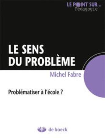 Couverture du livre « Le sens du problème ; problématiser à l'école ? » de Michel Fabre aux éditions De Boeck