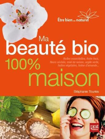 Couverture du livre « Ma beaute bio ; 100% maison » de Stephanie Tourles aux éditions Prat Prisma