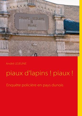 Couverture du livre « Piaux d'lapins ! piaux ! - meurtre en pays dunois » de Andre Lejeune aux éditions Books On Demand